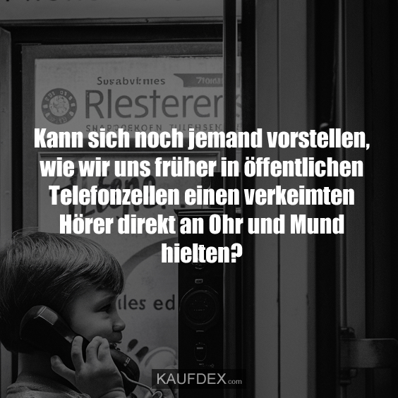 Kann sich noch jemand vorstellen, wie wir uns früher in öffentlichen