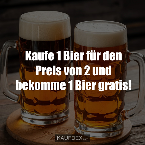 Kaufe 1 Bier für den Preis von 2 und bekomme 1 Bier gratis!