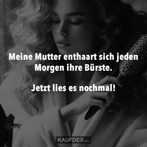 Meine Mutter enthaart sich jeden Morgen ihre Bürste. Jetzt lies es nochmal!