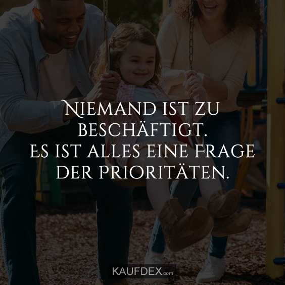 Niemand ist zu beschäftigt. Es ist alles eine Frage der Prioritäten