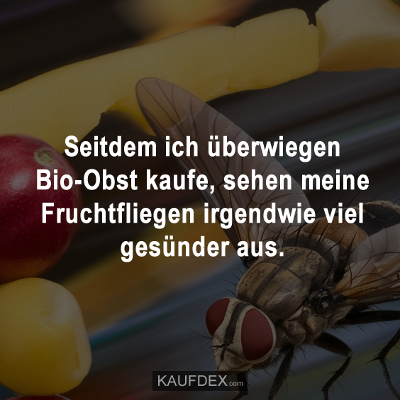 Seitdem ich überwiegend Bio-Obst kaufe…