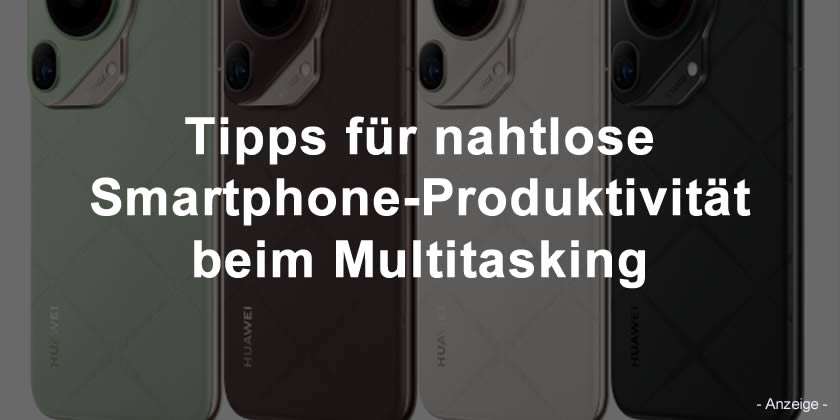 Tipps für nahtlose Smartphone-Produktivität beim Multitasking