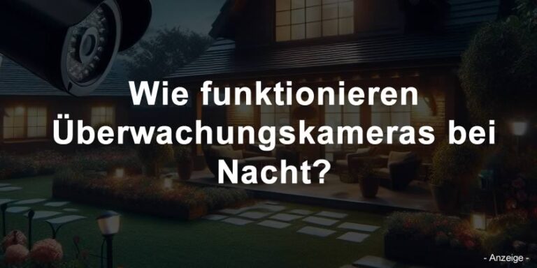 Wie funktionieren Überwachungskameras bei Nacht?