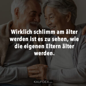 Wirklich schlimm am älter werden ist es zu sehen, wie die eigenen Eltern älter werden.