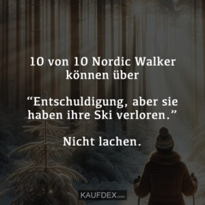 10 von 10 Nordic Walker können über “Entschuldigung, aber sie haben ihre Ski verloren.” Nicht lachen.