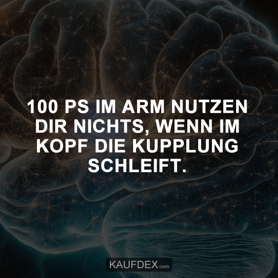 100 PS im Arm nutzen dir nichts, wenn im... Kaufdex