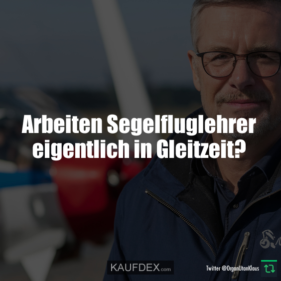 Arbeiten Segelfluglehrer eigentlich in Gleitzeit?