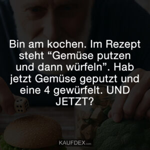 Bin am kochen. Im Rezept steht “Gemüse putzen und dann würfeln”. Hab jetzt Gemüse geputzt und eine 4 gewürfelt. UND JETZT?