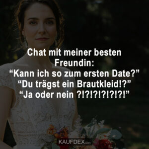 Chat mit meiner besten Freundin: “Kann ich so zum ersten Date?” “Du trägst ein Brautkleid!?” “Ja oder nein ?!?!?!?!?!?!”