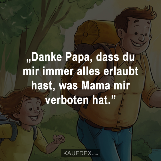 „Danke Papa, dass du mir immer alles erlaubt hast…