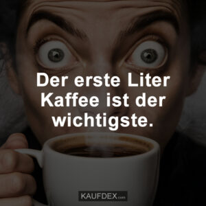 Der erste Liter Kaffee ist der wichtigste.