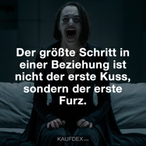 Der größte Schritt in einer Beziehung ist nicht der erste Kuss, sondern der erste Furz.