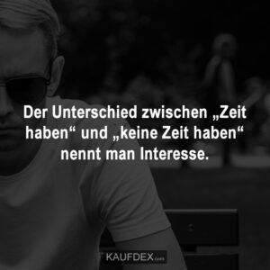 Der Unterschied zwischen „Zeit haben“ und „keine Zeit haben“ nennt man Interesse.