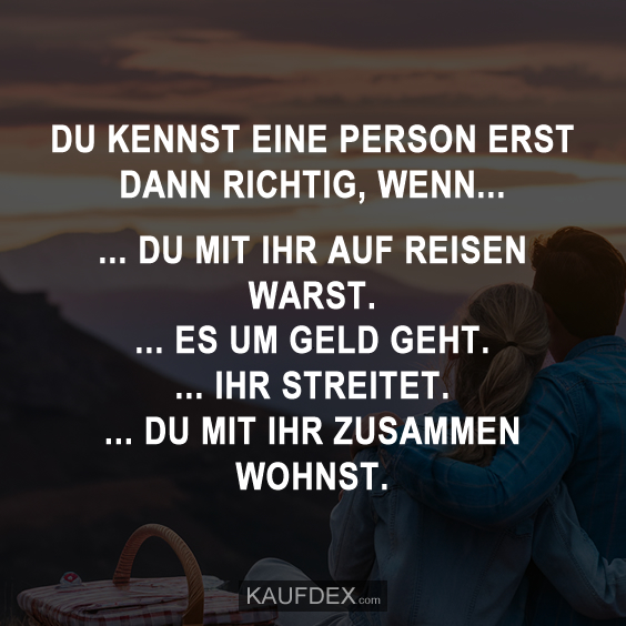 Du kennst eine Person erst dann richtig, wenn…