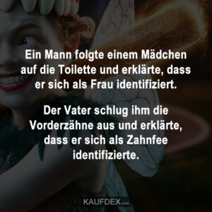 Ein Mann folgte einem Mädchen auf die Toilette und erklärte, dass er sich als Frau identifiziert. Der Vater schlug ihm die Vorderzähne aus und erklärte, dass er sich als Zahnfee identifizierte.
