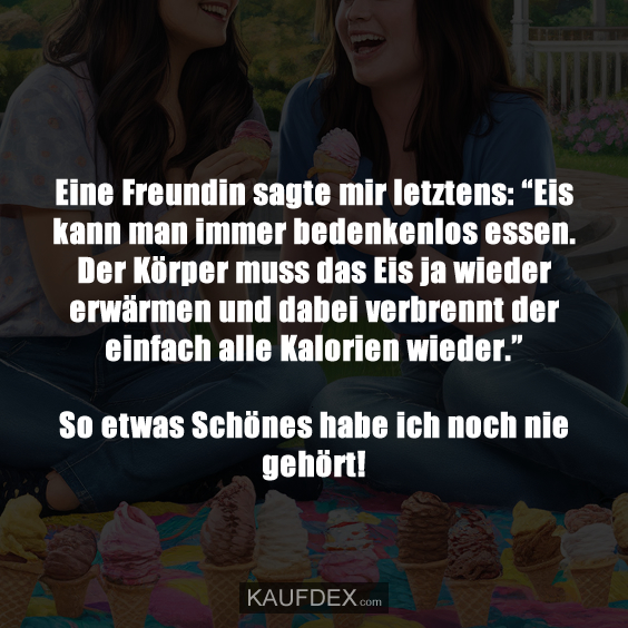 Eine Freundin sagte mir letztens: “Eis kann man immer bedenkenlos essen…