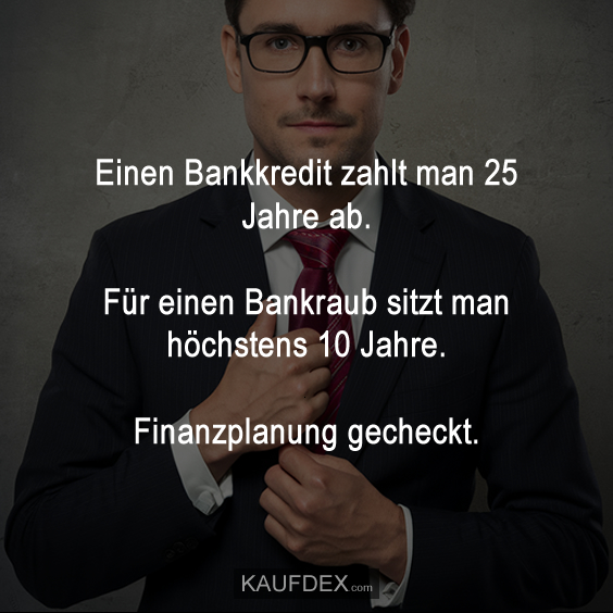 Einen Bankkredit zahlt man 25 Jahre ab…