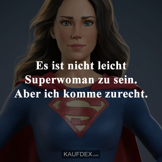 Es ist nicht leicht Superwoman zu sein…