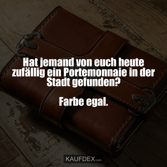 Hat jemand von euch heute zufällig ein Portemonnaie…