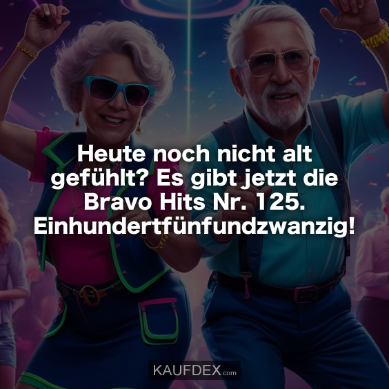 Heute noch nicht alt gefühlt?