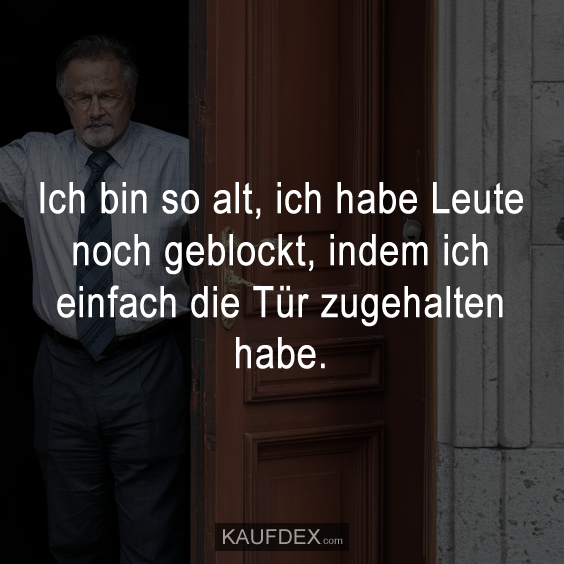 Ich bin so alt, ich habe Leute noch geblockt…