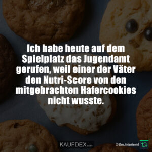 Ich habe heute auf dem Spielplatz das Jugendamt gerufen, weil einer der Väter den Nutri-Score von den mitgebrachten Hafercookies nicht wusste.