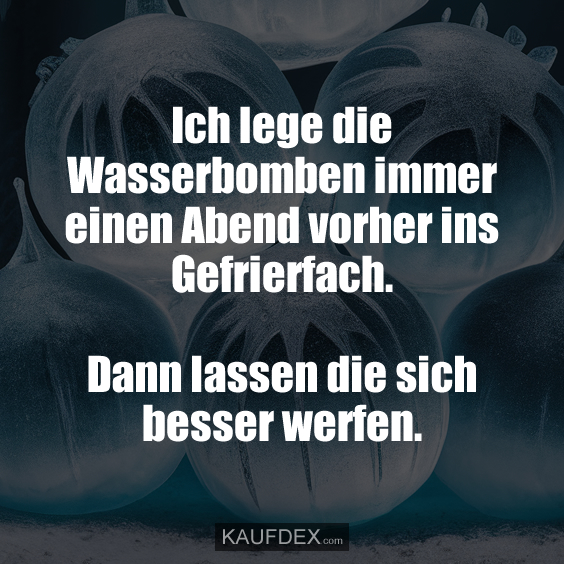 Ich lege die Wasserbomben immer einen Abend vorher ins Gefrierfach. Dann lassen die sich besser werfen.