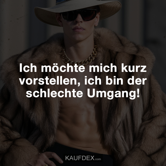 Ich möchte mich kurz vorstellen, ich bin der schlechte Umgang!