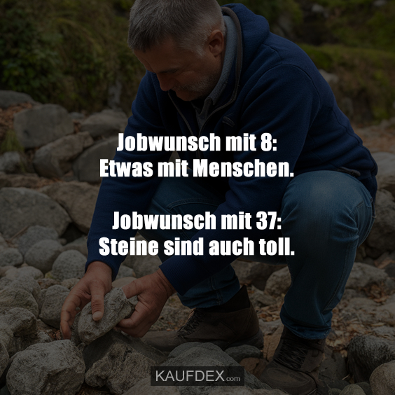 Jobwunsch mit 8: Etwas mit Menschen. Jobwunsch mit 37: Steine sind auch toll.