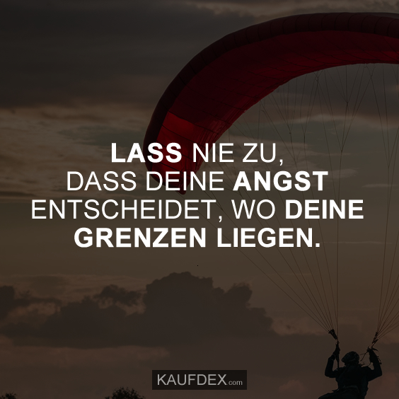 Lass nie zu, dass deine Angst entscheidet…