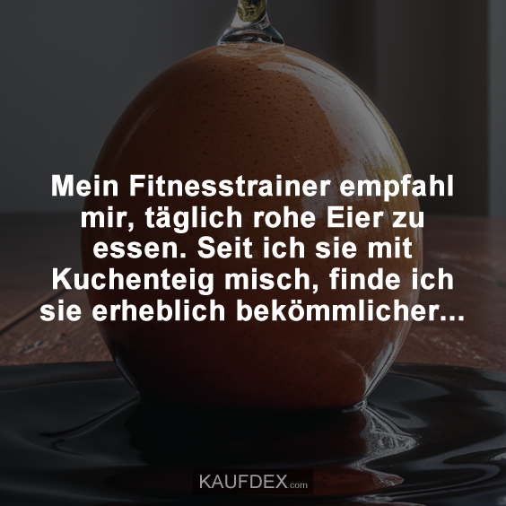 Mein Fitnesstrainer empfahl mir, täglich rohe Eier zu essen…
