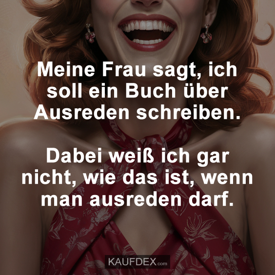 Meine Frau sagt, ich soll ein Buch über Ausreden schreiben…
