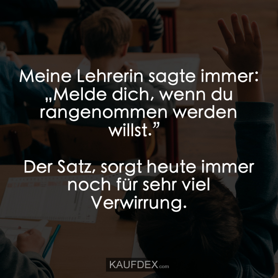 Meine Lehrerin sagte immer: „Melde dich, wenn du rangenommen…