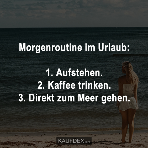 Morgenroutine im Urlaub: 1. Aufstehen. 2. Kaffee trinken…