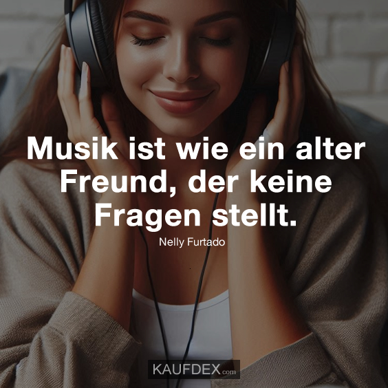 Musik ist wie ein alter Freund, der keine Fragen stellt