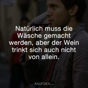 Natürlich muss die Wäsche gemacht werden, aber der Wein trinkt sich auch nicht von allein.