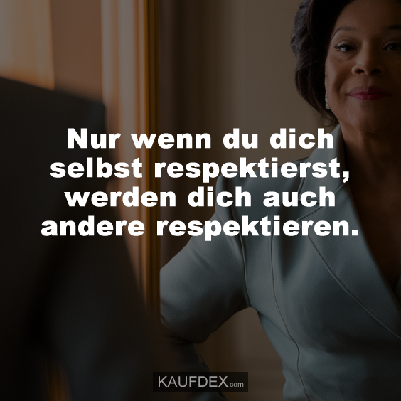 Nur wenn du dich selbst respektierst…