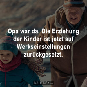 Opa war da. Die Erziehung der Kinder ist jetzt auf Werkseinstellungen zurückgesetzt.