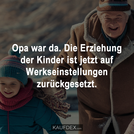 Opa war da. Die Erziehung der Kinder ist jetzt…