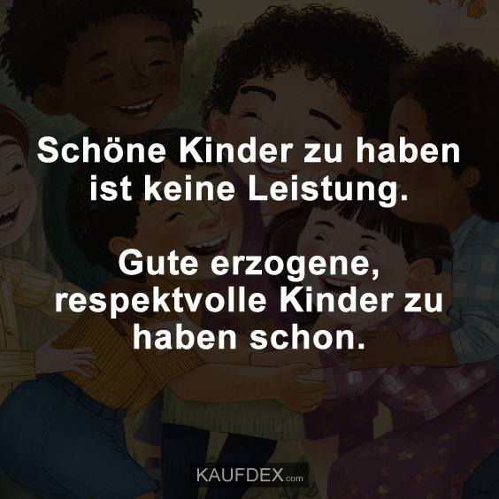 Schöne Kinder zu haben ist keine Leistung... Kaufdex