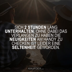 Sich 2 Stunden lang unterhalten, ohne dabei das Verlangen zu haben die Neuigkeiten am Handy zu checken ist leider eine Seltenheit geworden.