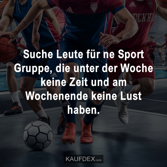 Suche Leute für ne Sport Gruppe, die unter der Woche…