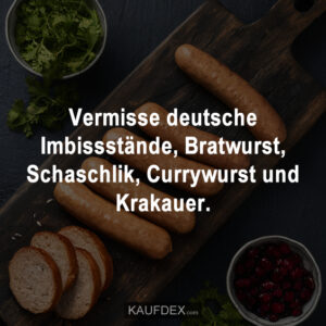 Vermisse deutsche Imbissstände, Bratwurst, Schaschlik, Currywurst und Krakauer.