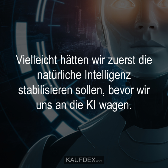 Vielleicht hätten wir zuerst die natürliche Intelligenz... Kaufdex