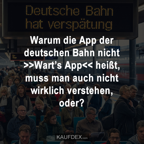 Warum die App der deutschen Bahn nicht >>Wart’s App<< heißt...