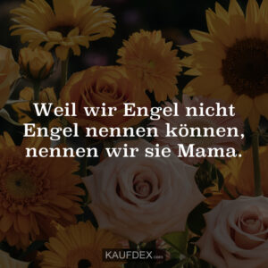 Weil wir Engel nicht Engel nennen können, nennen wir sie Mama.