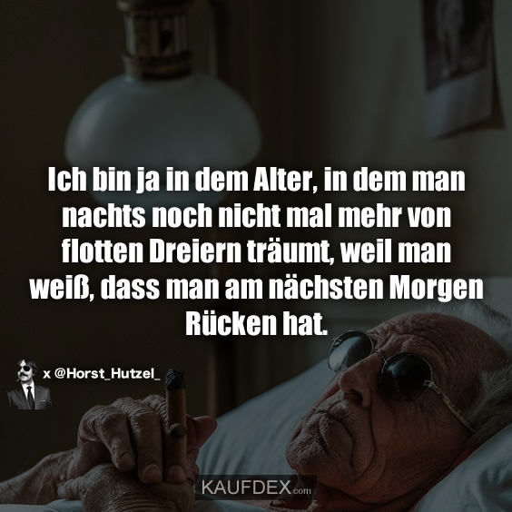 Ich bin ja in dem Alter, in dem man nachts noch nicht mal…