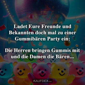 Ladet Eure Freunde und Bekannten doch mal zu einer Gummibären Party ein: Die Herren bringen Gummis mit und die Damen die Bären...