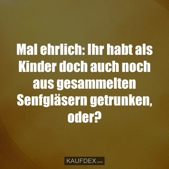 Mal ehrlich: Ihr habt als Kinder doch auch…