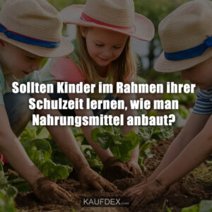 Sollten Kinder im Rahmen ihrer Schulzeit lernen, wie man Nahrungsmittel anbaut?